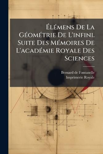 ÃlÃ(c)mens De La GÃ(c)omÃ(c)trie De L'infini. Suite Des MÃ(c)moires De L'acadÃ(c)mie Royale Des Sciences