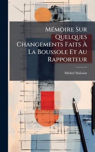 MÃ(c)moire Sur Quelques Changements Faits Ã&#128; La Boussole Et Au Rapporteur