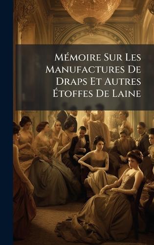MÃ(c)moire Sur Les Manufactures De Draps Et Autres Ã&#137;toffes De Laine