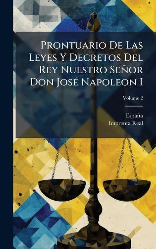 Prontuario De Las Leyes Y Decretos Del Rey Nuestro Señor Don JosÃ(c) Napoleon I
