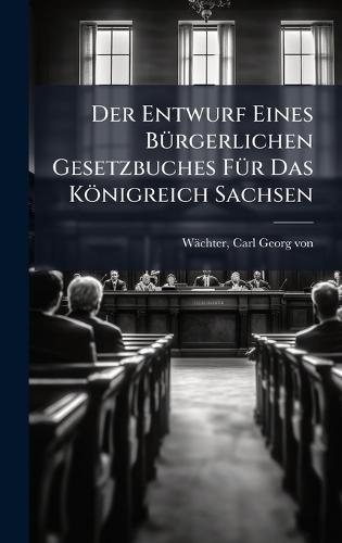 Der Entwurf Eines BÃ1/4rgerlichen Gesetzbuches FÃ1/4r Das Königreich Sachsen