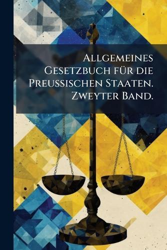 Allgemeines Gesetzbuch fÃ1/4r die Preussischen Staaten. Zweyter Band.