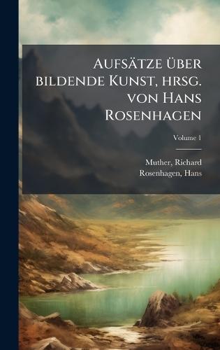 Aufsätze Ã1/4ber bildende Kunst, hrsg. von Hans Rosenhagen