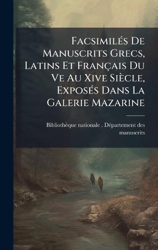 FacsimilÃ(c)s De Manuscrits Grecs, Latins Et Français Du Ve Au Xive Siècle, ExposÃ(c)s Dans La Galerie Mazarine