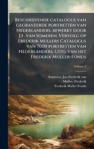 Beschrijvende catalogus van gegraveerde portretten van Nederlanders, bewerkt door J.F. van Someren. Vervolg op Frederik Mullers Catalogus van 7000 portretten van Nederlanders. Uitg. van het Frederik Muller-Fonds