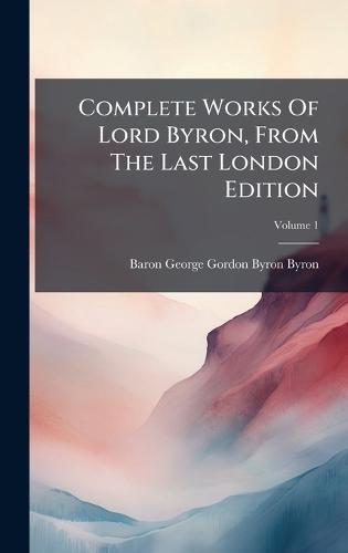 Complete Works Of Lord Byron, From The Last London Edition