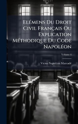 ElÃ(c)mens Du Droit Civil Français Ou Explication MÃ(c)thodique Du Code NapolÃ(c)on
