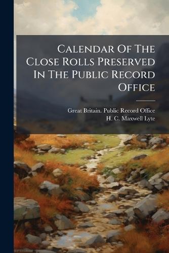 Calendar Of The Close Rolls Preserved In The Public Record Office