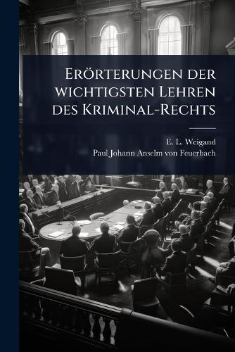 Erörterungen der wichtigsten Lehren des Kriminal-Rechts