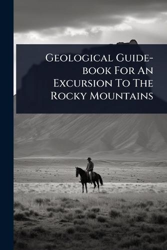 Geological Guide-book For An Excursion To The Rocky Mountains