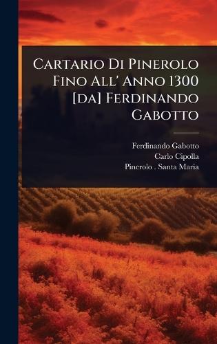 Cartario Di Pinerolo Fino All' Anno 1300 [da] Ferdinando Gabotto