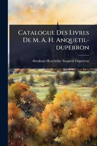 Catalogue Des Livres De M. A. H. Anquetil-duperron