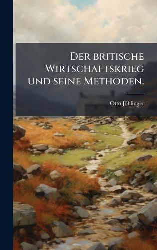 Der britische Wirtschaftskrieg und seine Methoden.