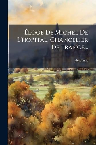 Ã&#137;loge De Michel De L'hopital, Chancelier De France...
