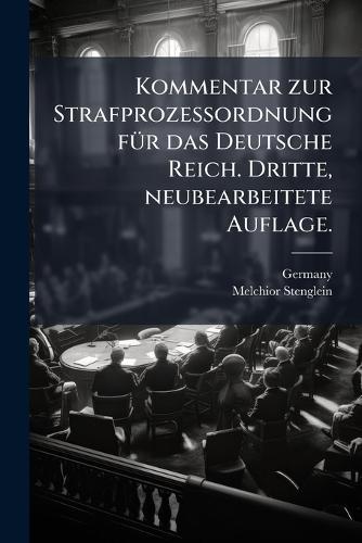 Kommentar zur Strafprozessordnung fÃ1/4r das Deutsche Reich. Dritte, neubearbeitete Auflage.
