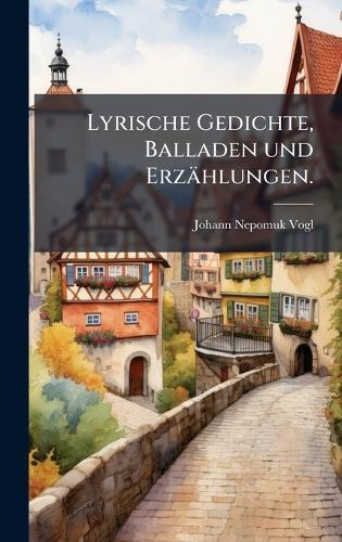 Lyrische Gedichte, Balladen und Erzählungen.