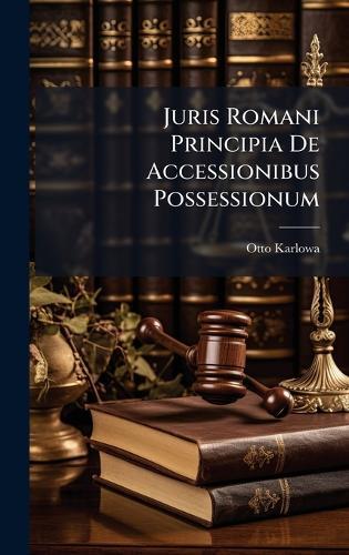 Juris Romani Principia De Accessionibus Possessionum