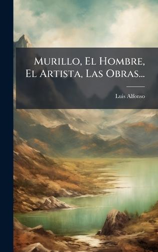 Murillo, El Hombre, El Artista, Las Obras...