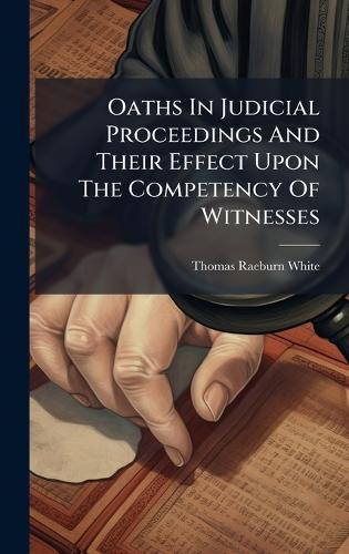 Oaths In Judicial Proceedings And Their Effect Upon The Competency Of Witnesses