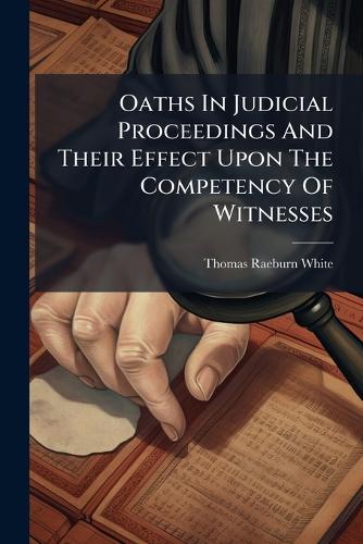 Oaths In Judicial Proceedings And Their Effect Upon The Competency Of Witnesses