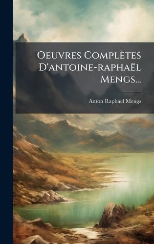 Oeuvres Complètes D'antoine-raphaël Mengs...