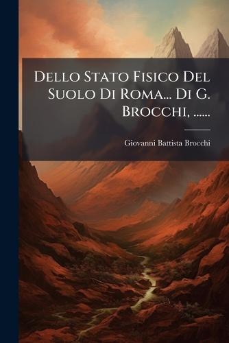 Dello Stato Fisico Del Suolo Di Roma... Di G. Brocchi, ......