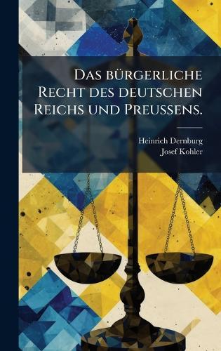 Das bÃ1/4rgerliche Recht des deutschen Reichs und PreuÃ&#159;ens.