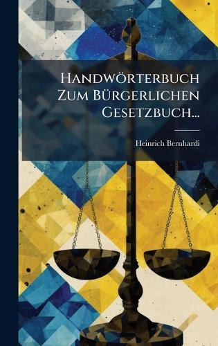Handwörterbuch Zum BÃ1/4rgerlichen Gesetzbuch...