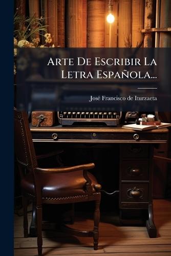 Arte De Escribir La Letra Española...
