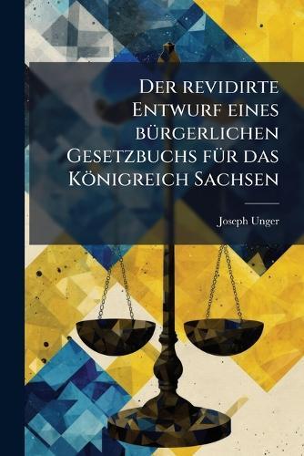 Der revidirte Entwurf eines bÃ1/4rgerlichen Gesetzbuchs fÃ1/4r das Königreich Sachsen