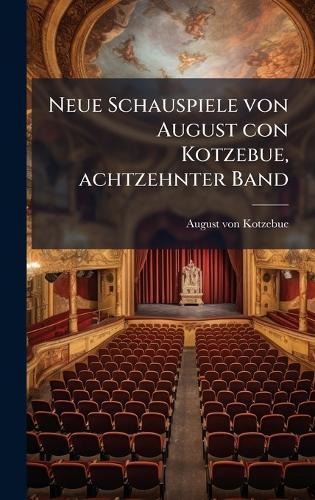 Neue Schauspiele von August con Kotzebue, achtzehnter Band
