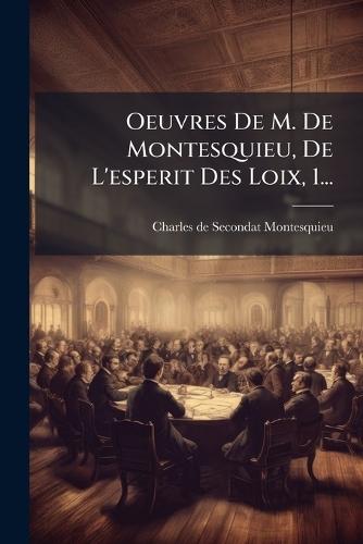 Oeuvres De M. De Montesquieu, De L'esperit Des Loix, 1...
