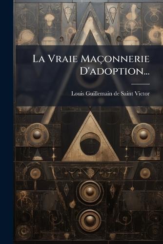 La Vraie Maçonnerie D'adoption...