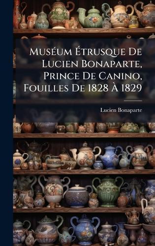 MusÃ(c)um Ã&#137;trusque De Lucien Bonaparte, Prince De Canino, Fouilles De 1828 Ã&#128; 1829