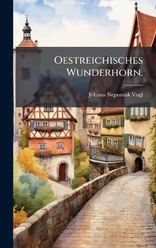 Oestreichisches Wunderhorn.