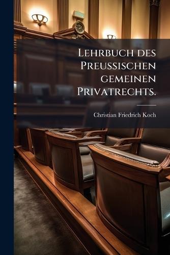 Lehrbuch des PreuÃ&#159;ischen gemeinen Privatrechts.