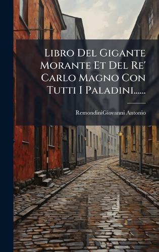 Libro Del Gigante Morante Et Del Re' Carlo Magno Con Tutti I Paladini......