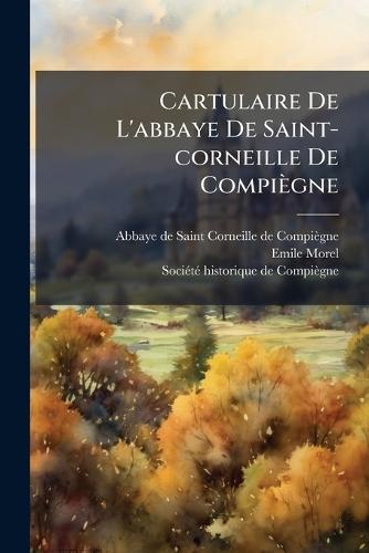 Cartulaire De L'abbaye De Saint-corneille De Compiègne