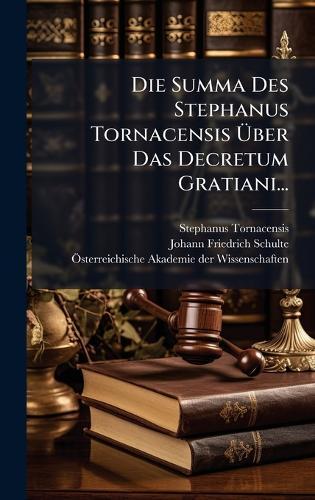 Die Summa Des Stephanus Tornacensis Ã&#156;ber Das Decretum Gratiani...