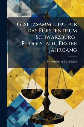 Gesetzsammlung fÃ1/4r das FÃ1/4rstenthum Schwarzburg-Rudolstadt, Erster Jahrgang