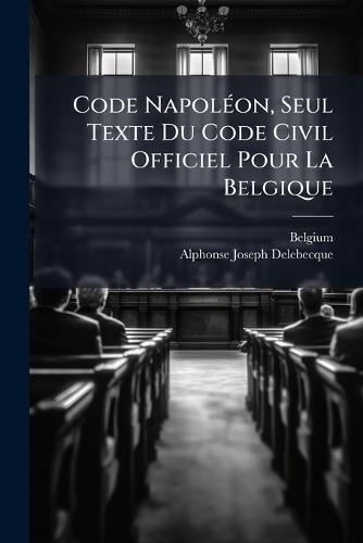 Code NapolÃ(c)on, Seul Texte Du Code Civil Officiel Pour La Belgique