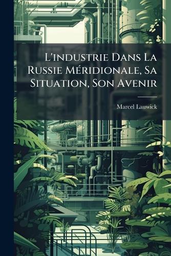L'industrie Dans La Russie MÃ(c)ridionale, Sa Situation, Son Avenir