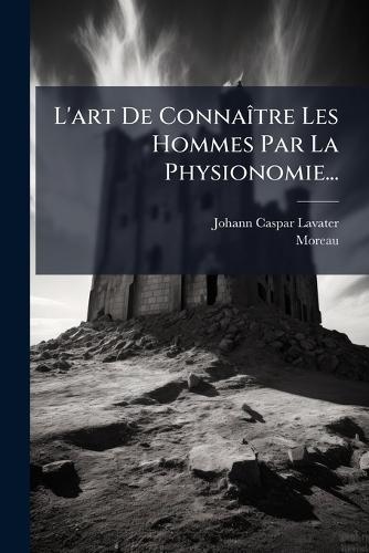 L'art De ConnaÃ(R)tre Les Hommes Par La Physionomie...