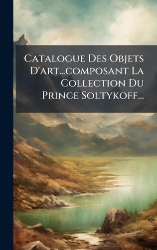 Catalogue Des Objets D'art...composant La Collection Du Prince Soltykoff...