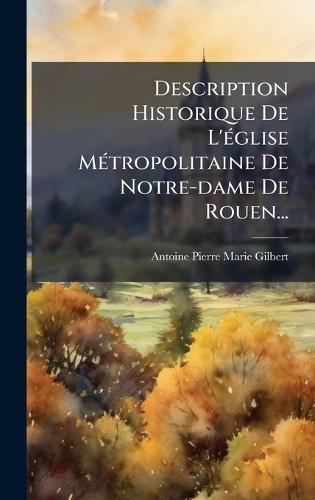 Description Historique De L'Ã(c)glise MÃ(c)tropolitaine De Notre-dame De Rouen...