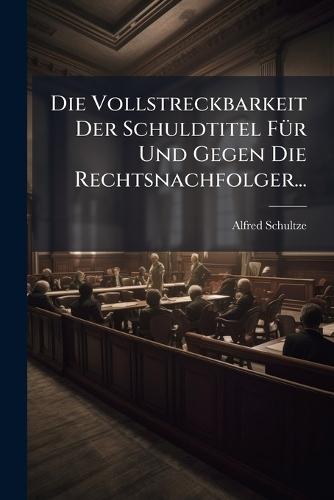 Die Vollstreckbarkeit Der Schuldtitel FÃ1/4r Und Gegen Die Rechtsnachfolger...
