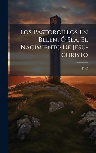 Los Pastorcillos En Belen, Ã"" Sea, El Nacimiento De Jesu-christo