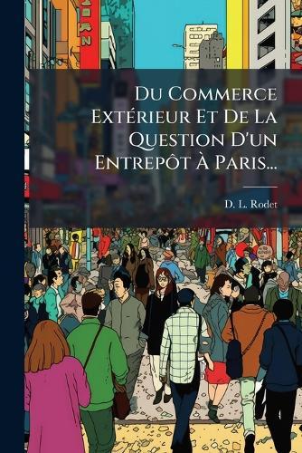 Du Commerce ExtÃ(c)rieur Et De La Question D'un EntrepÃ´t Ã&#128; Paris...