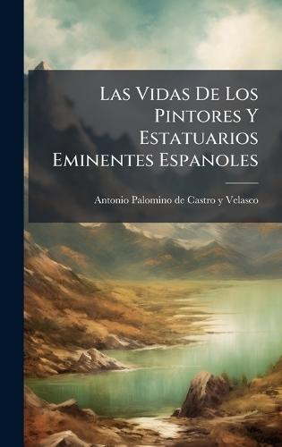 Las Vidas De Los Pintores Y Estatuarios Eminentes Espanoles