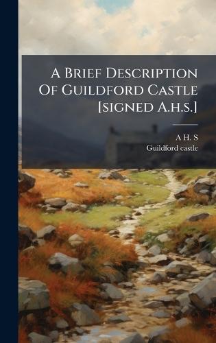 A Brief Description Of Guildford Castle [signed A.h.s.]